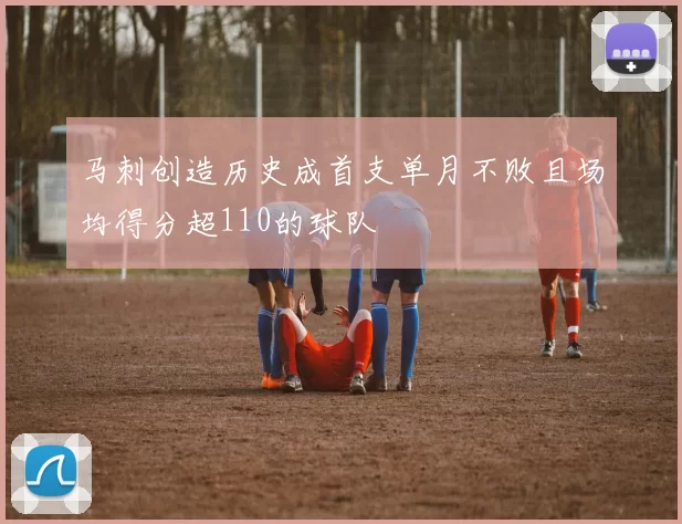 马刺创造历史成首支单月不败且场均得分超110的球队