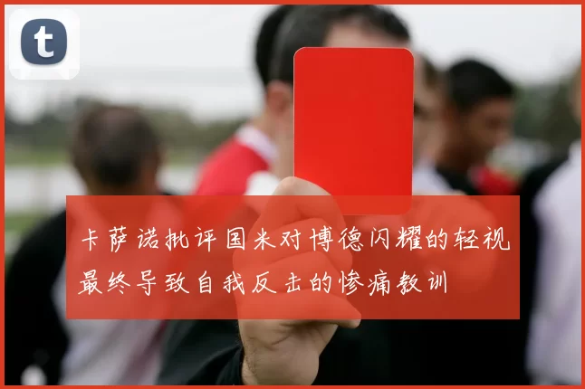 卡萨诺批评国米对博德闪耀的轻视最终导致自我反击的惨痛教训