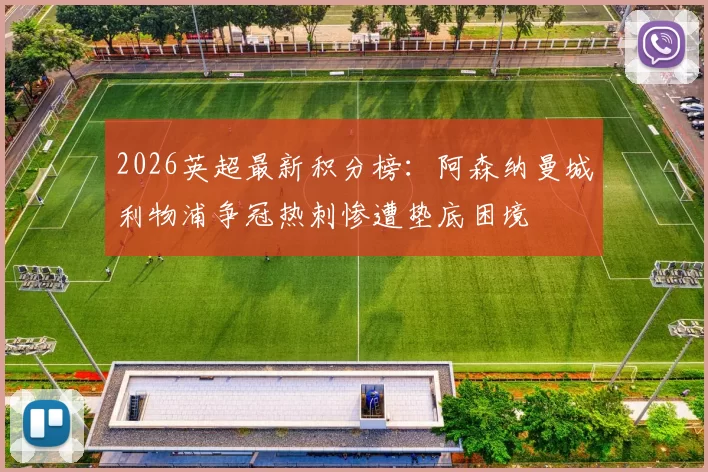 2026英超最新积分榜：阿森纳曼城利物浦争冠热刺惨遭垫底困境